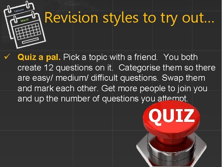 Revision styles to try out… ü Quiz a pal. Pick a topic with a