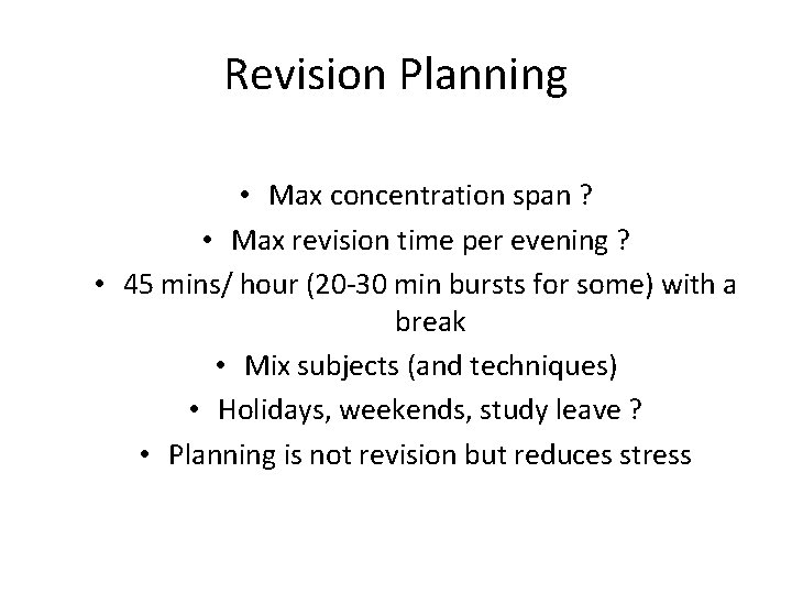 Revision Planning • Max concentration span ? • Max revision time per evening ?