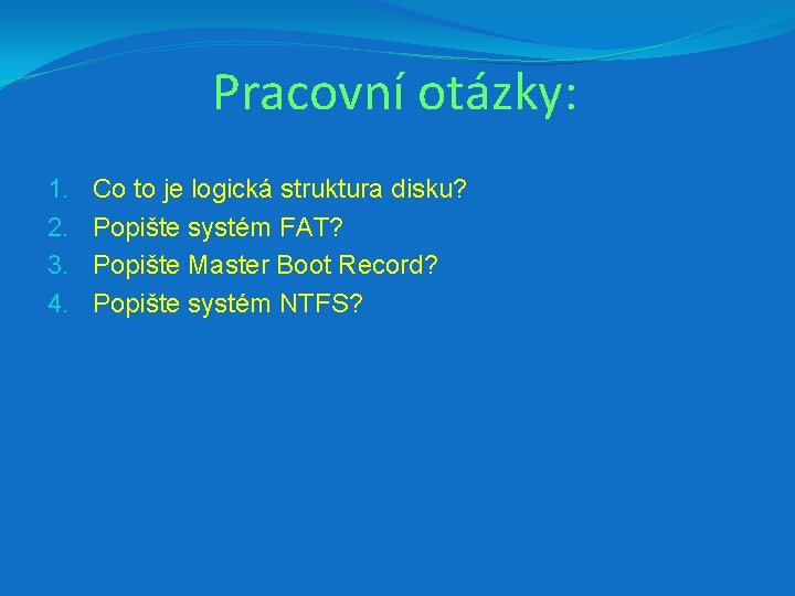 Pracovní otázky: 1. 2. 3. 4. Co to je logická struktura disku? Popište systém