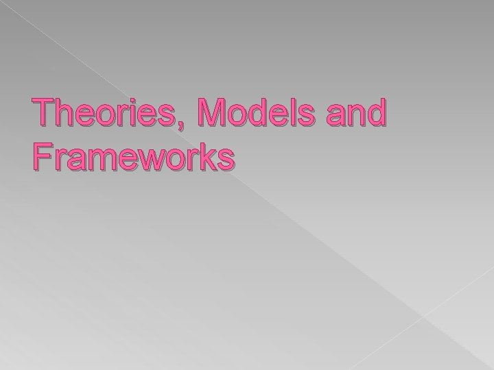 Theories, Models and Frameworks 