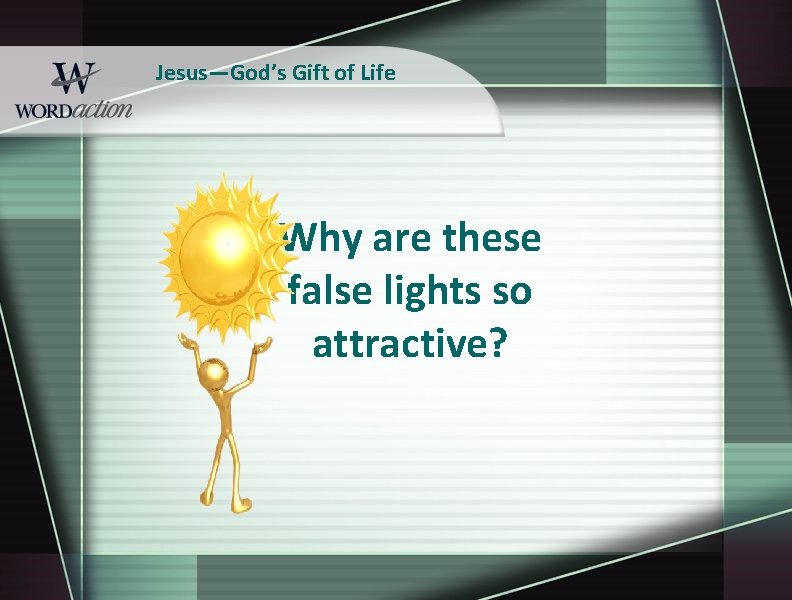 Jesus—God’s Gift of Life Why are these false lights so attractive? 