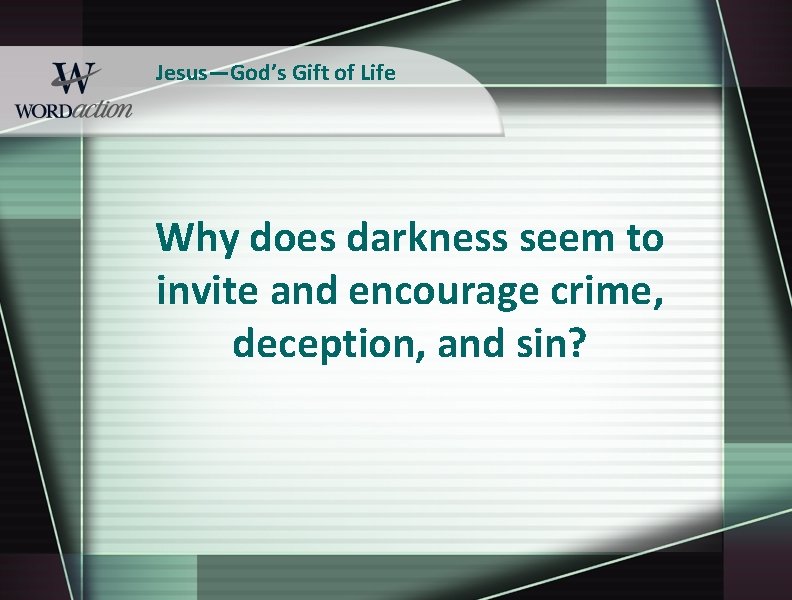 Jesus—God’s Gift of Life Why does darkness seem to invite and encourage crime, deception,