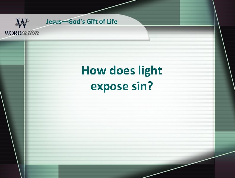 Jesus—God’s Gift of Life How does light expose sin? 