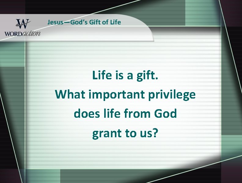 Jesus—God’s Gift of Life is a gift. What important privilege does life from God