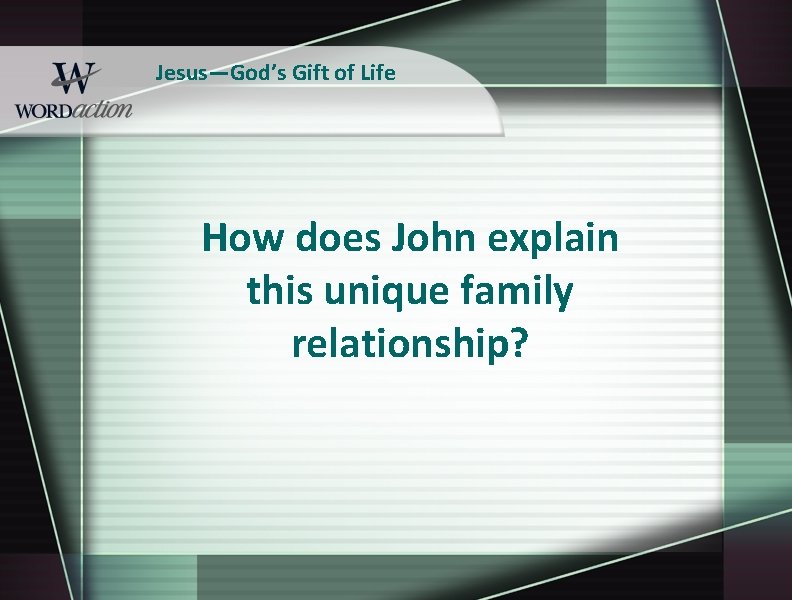 Jesus—God’s Gift of Life How does John explain this unique family relationship? 