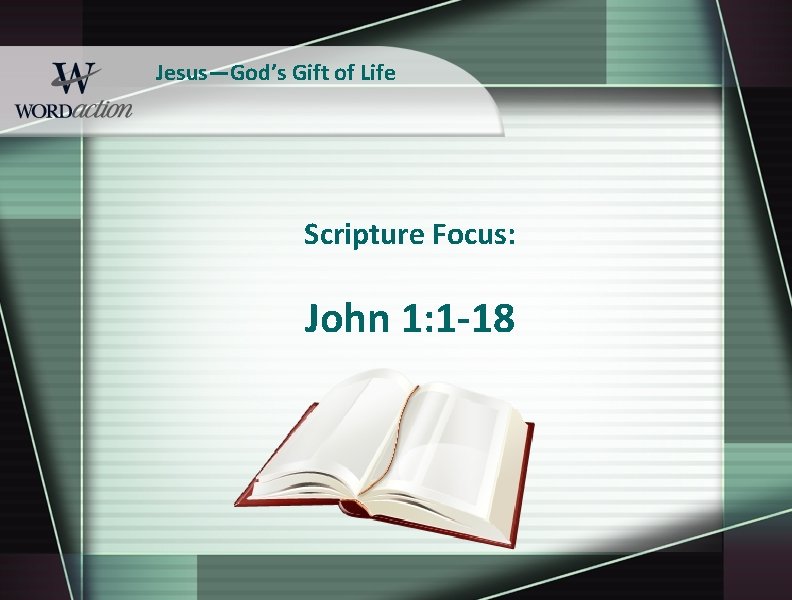 Jesus—God’s Gift of Life Scripture Focus: John 1: 1 -18 