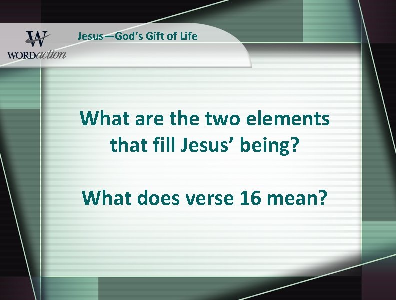 Jesus—God’s Gift of Life What are the two elements that fill Jesus’ being? What