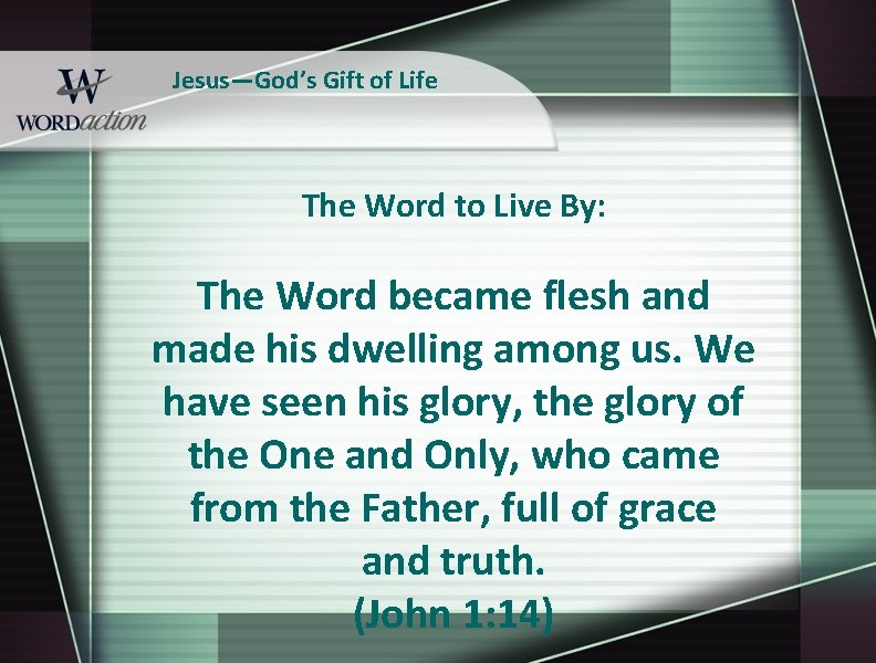 Jesus—God’s Gift of Life The Word to Live By: The Word became flesh and