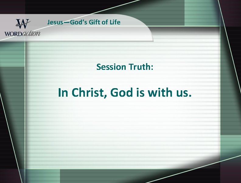 Jesus—God’s Gift of Life Session Truth: In Christ, God is with us. 