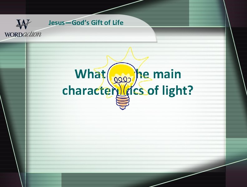 Jesus—God’s Gift of Life What are the main characteristics of light? 