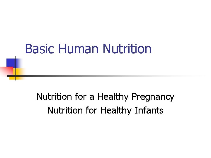 Basic Human Nutrition for a Healthy Pregnancy Nutrition for Healthy Infants 