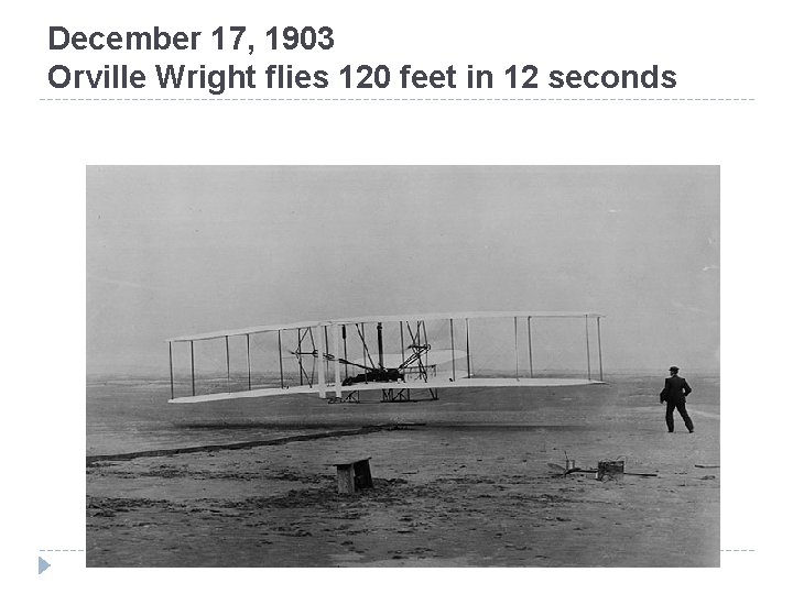 December 17, 1903 Orville Wright flies 120 feet in 12 seconds 