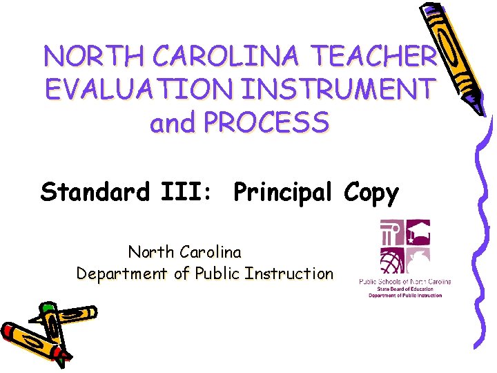 NORTH CAROLINA TEACHER EVALUATION INSTRUMENT and PROCESS Standard III: Principal Copy North Carolina Department