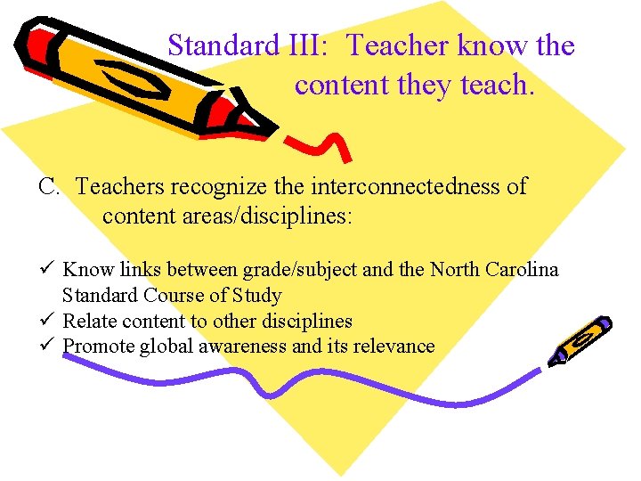 Standard III: Teacher know the content they teach. C. Teachers recognize the interconnectedness of