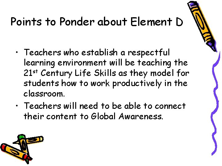 Points to Ponder about Element D • Teachers who establish a respectful learning environment