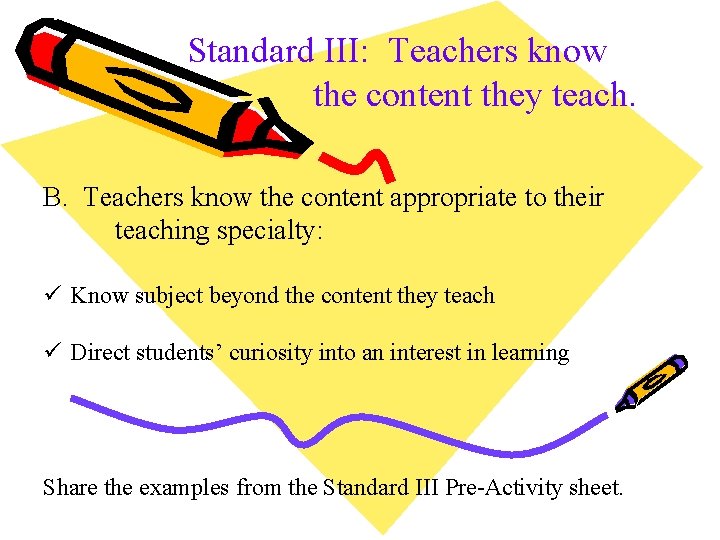 Standard III: Teachers know the content they teach. B. Teachers know the content appropriate