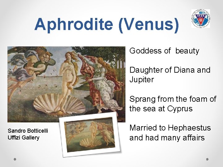 Aphrodite (Venus) Goddess of beauty Daughter of Diana and Jupiter Sprang from the foam