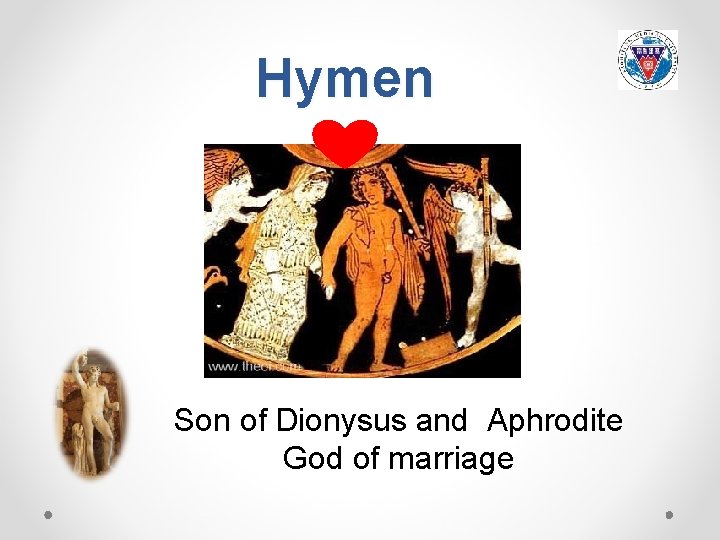 Hymen Son of Dionysus and Aphrodite God of marriage 