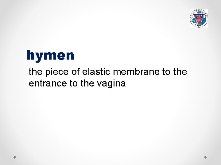 hymen the piece of elastic membrane to the entrance to the vagina 