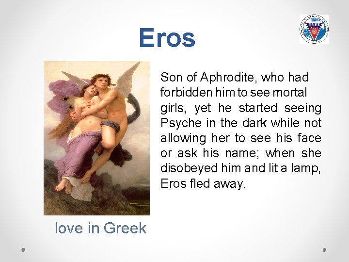 Eros Son of Aphrodite, who had forbidden him to see mortal girls, yet he