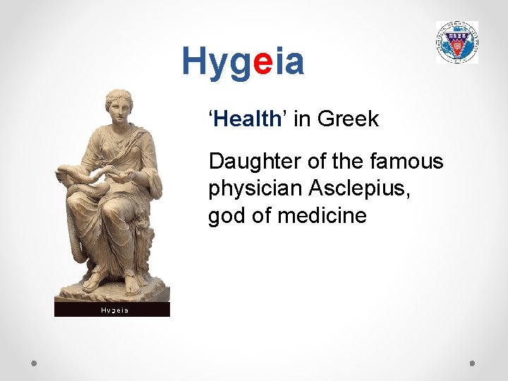 Hygeia ‘Health’ Health in Greek Daughter of the famous physician Asclepius, god of medicine
