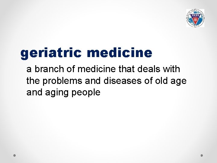 geriatric medicine a branch of medicine that deals with the problems and diseases of