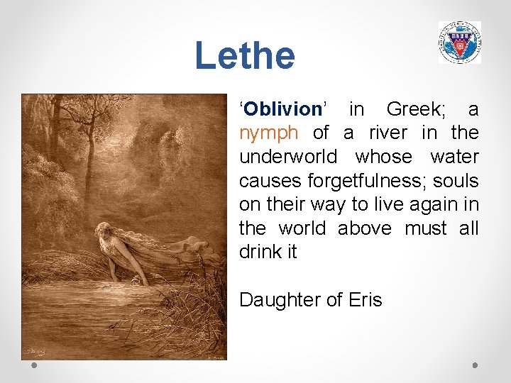 Lethe ‘Oblivion’ Oblivion in Greek; a nymph of a river in the underworld whose