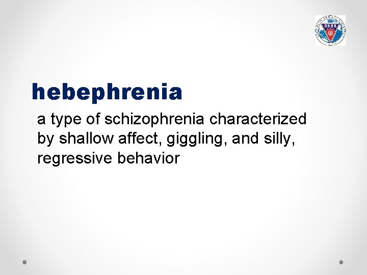 hebephrenia a type of schizophrenia characterized by shallow affect, giggling, and silly, regressive behavior