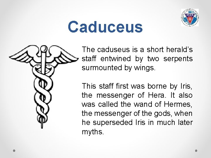 Caduceus The caduseus is a short herald’s staff entwined by two serpents surmounted by