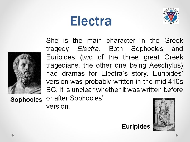 Electra She is the main character in the Greek tragedy Electra. Both Sophocles and