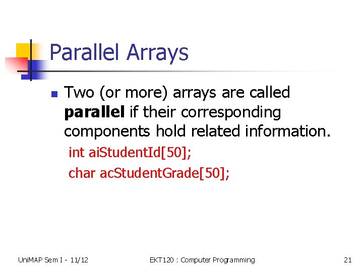 Parallel Arrays n Two (or more) arrays are called parallel if their corresponding components