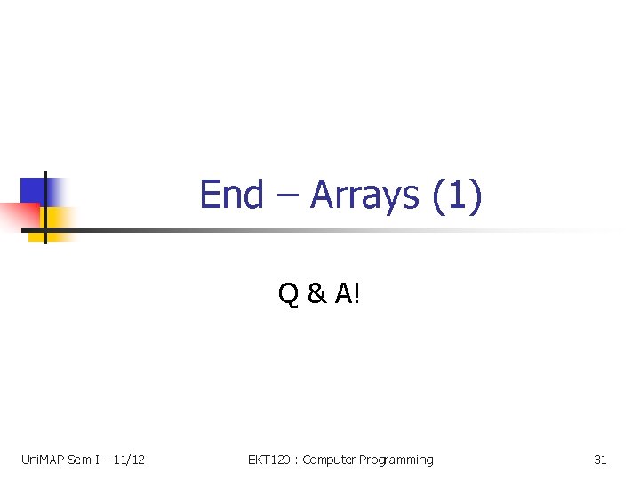 End – Arrays (1) Q & A! Uni. MAP Sem I - 11/12 EKT