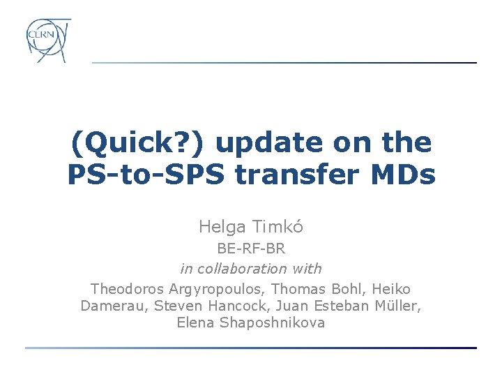 (Quick? ) update on the PS-to-SPS transfer MDs Helga Timkó BE-RF-BR in collaboration with