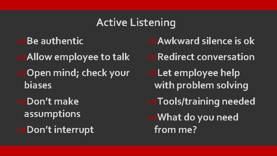 Active Listening Be authentic Awkward silence is ok Allow employee to talk Redirect conversation