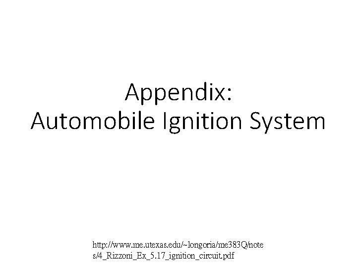 Appendix: Automobile Ignition System http: //www. me. utexas. edu/~longoria/me 383 Q/note s/4_Rizzoni_Ex_5. 17_ignition_circuit. pdf