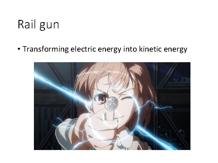 Rail gun • Transforming electric energy into kinetic energy 