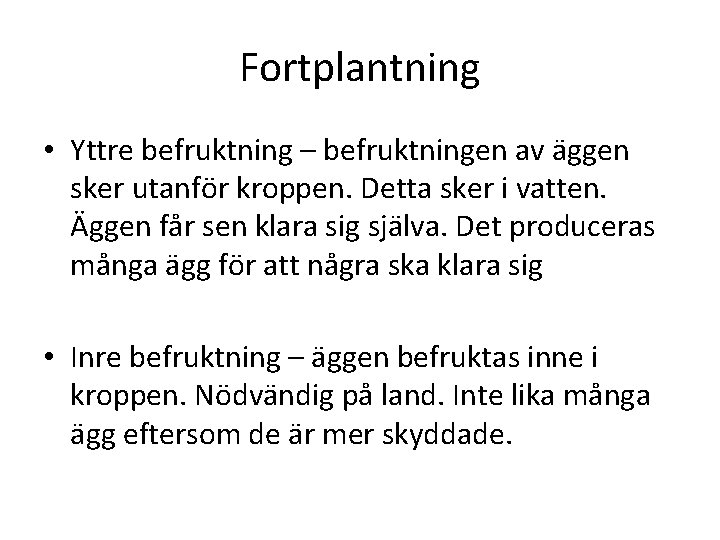 Fortplantning • Yttre befruktning – befruktningen av äggen sker utanför kroppen. Detta sker i