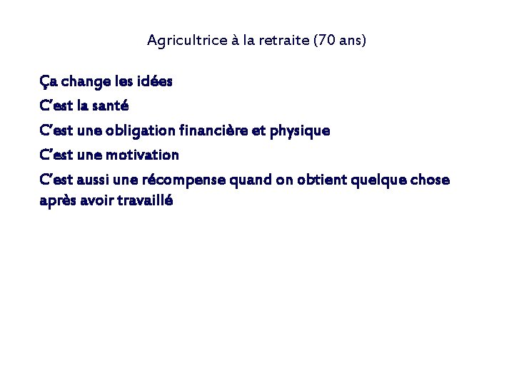 Agricultrice à la retraite (70 ans) Ça change les idées C’est la santé C’est