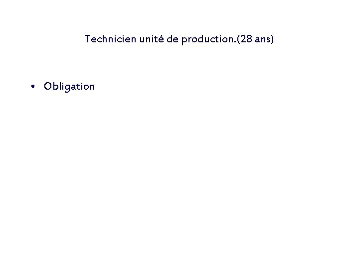 Technicien unité de production. (28 ans) • Obligation 
