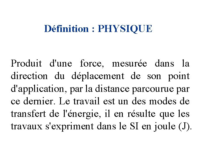 Définition : PHYSIQUE Produit d'une force, mesurée dans la direction du déplacement de son