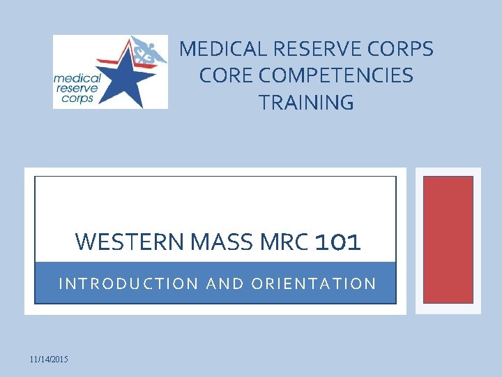 MEDICAL RESERVE CORPS CORE COMPETENCIES TRAINING WESTERN MASS MRC 101 INTRODUCTION AND ORIENTATION 11/14/2015