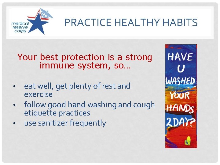 PRACTICE HEALTHY HABITS Your best protection is a strong immune system, so… eat well,