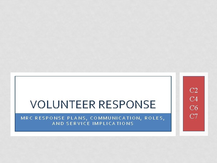 VOLUNTEER RESPONSE MRC RESPONSE PLANS, COMMUNICATION, ROLES, AND SERVICE IMPLICATIONS C 2 C 4