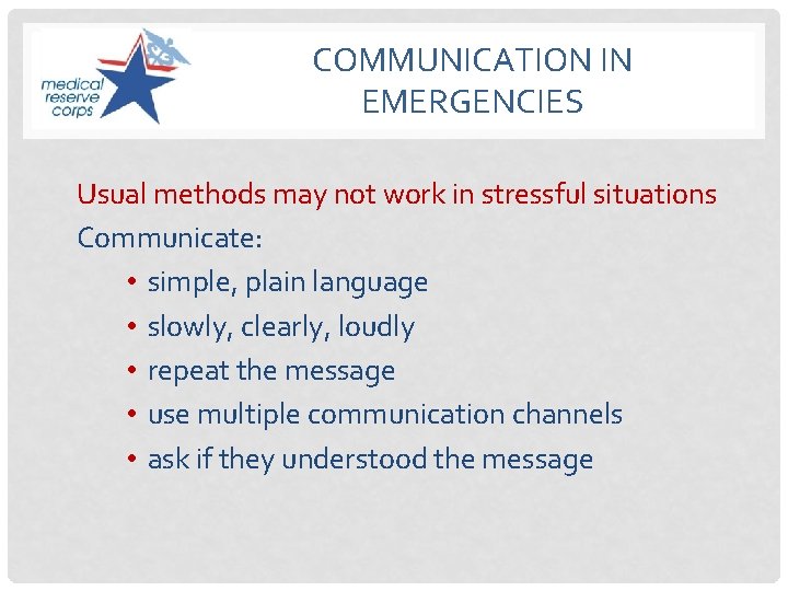 COMMUNICATION IN EMERGENCIES Usual methods may not work in stressful situations Communicate: • simple,