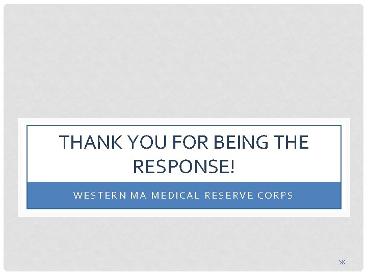 THANK YOU FOR BEING THE RESPONSE! WESTERN MA MEDICAL RESERVE CORPS 58 
