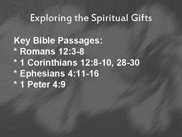 Exploring the Spiritual Gifts Key Bible Passages: * Romans 12: 3 -8 * 1