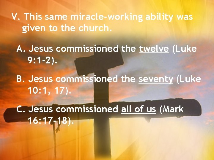 V. This same miracle-working ability was given to the church. A. Jesus commissioned the