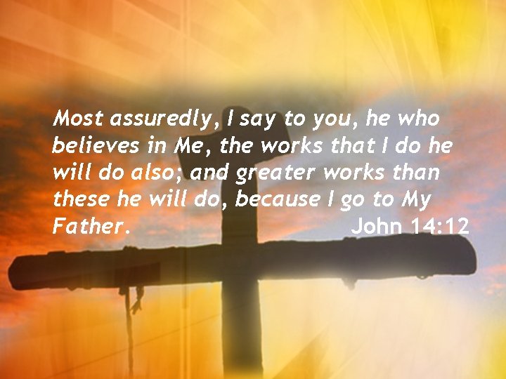 Most assuredly, I say to you, he who believes in Me, the works that