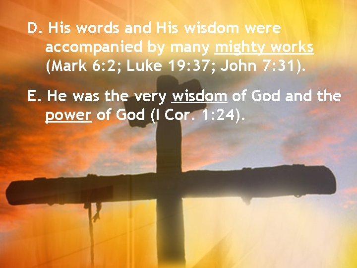 D. His words and His wisdom were accompanied by many mighty works (Mark 6: