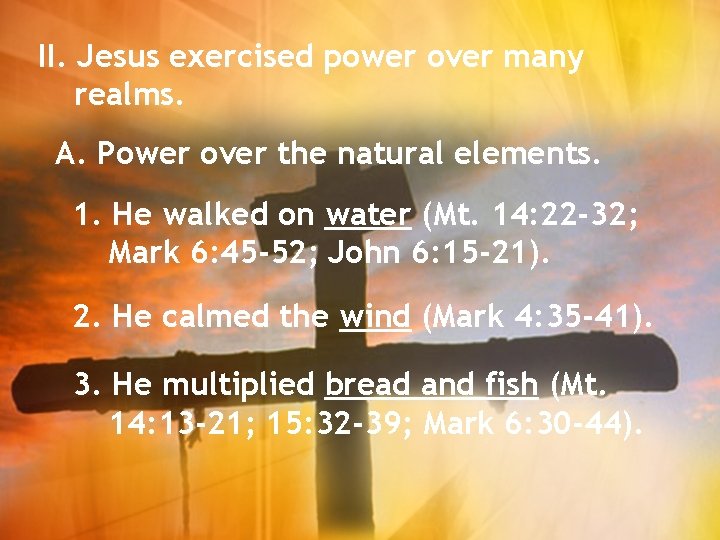 II. Jesus exercised power over many realms. A. Power over the natural elements. 1.